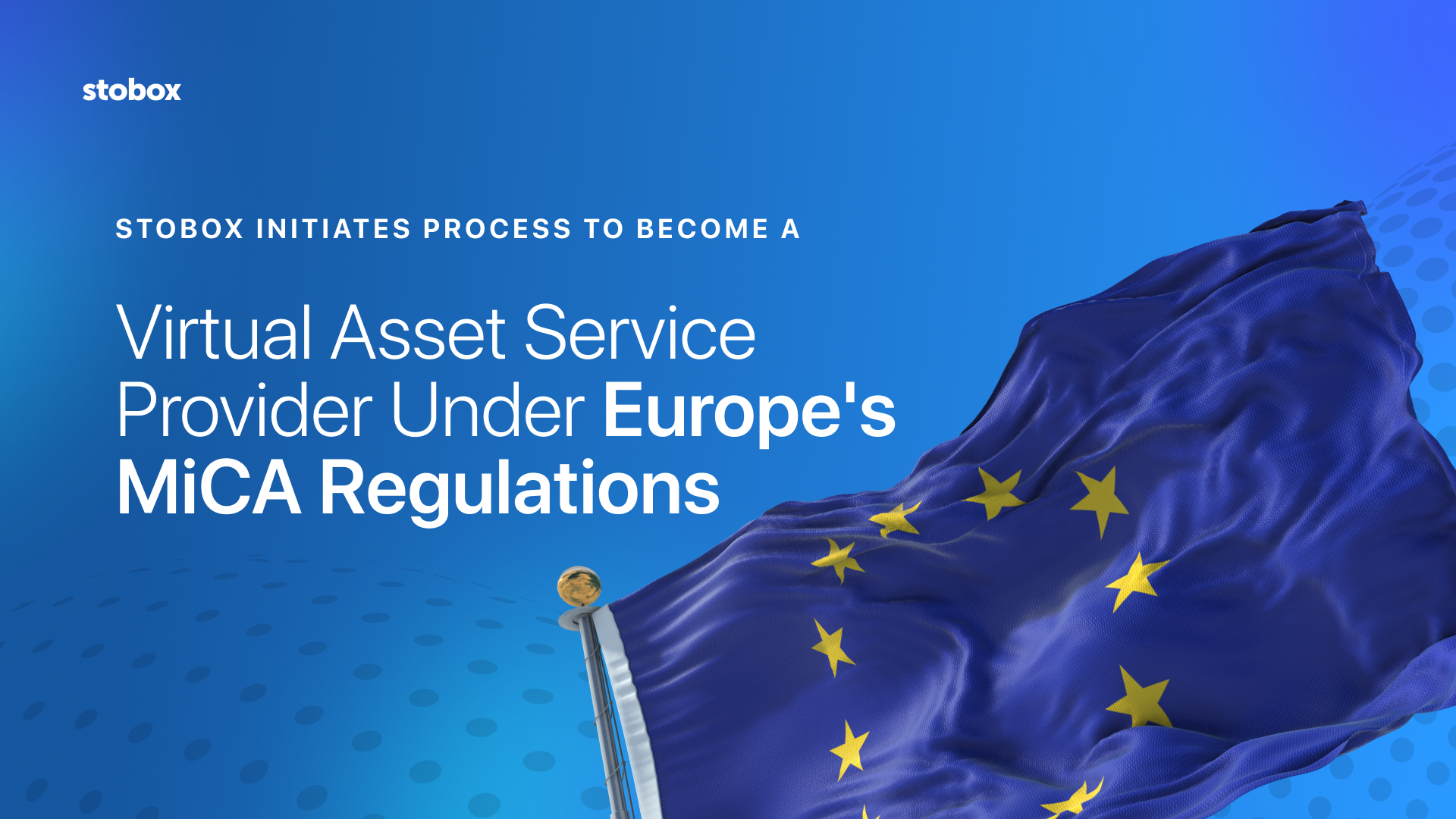 Stobox Initiates Process to Become a Virtual Asset Service Provider Under Europe's MiCA Regulations